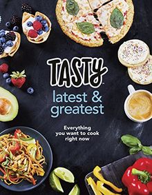 Tasty: Latest and Greatest: Everything you want to cook right now - The official cookbook from Buzzfeed’s Tasty and Proper Tasty