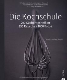 Die Kochschule: 200 Küchentechniken - 250 Rezepte - 1000 Fotos