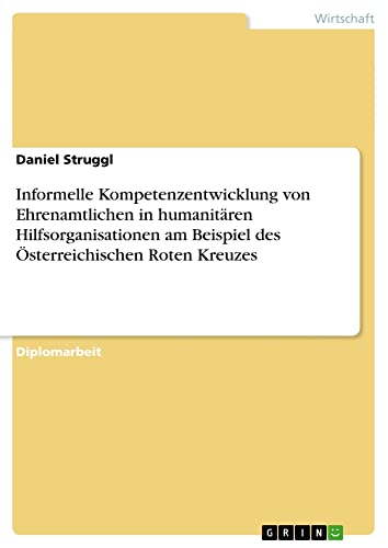 Informelle Kompetenzentwicklung von Ehrenamtlichen in humanitären Hilfsorganisationen am Beispiel des Österreichischen Roten Kreuzes: Diplomarbeit