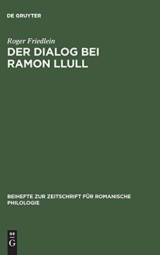 Der Dialog bei Ramon Llull: Literarische Gestaltung als apologetische Strategie (Beihefte zur Zeitschrift für romanische Philologie, 318, Band 318)