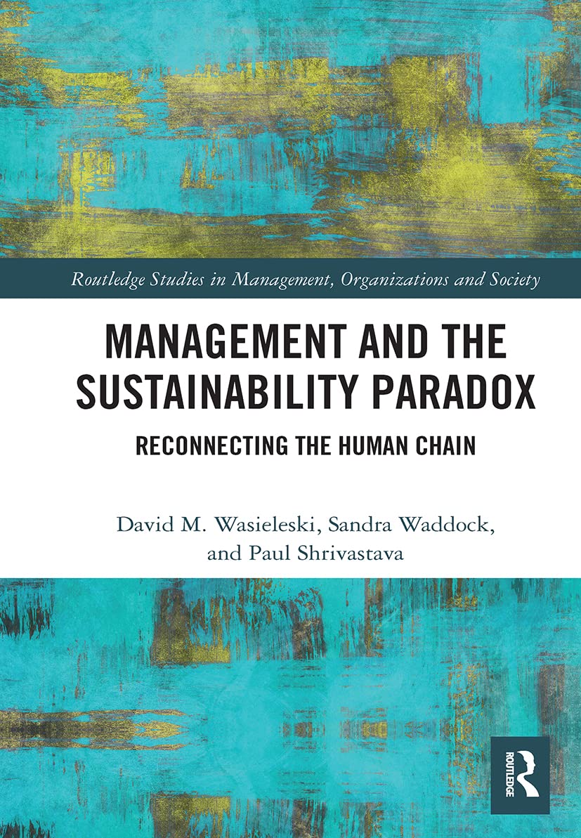 Management and the Sustainability Paradox: Reconnecting the Human Chain (Routledge Studies in Management, Organizations and Society)