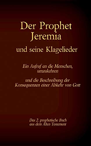 Der Prophet Jeremia und seine Klagelieder Jeremias Threni: Das 2. prophetische Buch aus dem Alten Testament der Bibel (Die Bücher der Bibel als Einzelausgabe)
