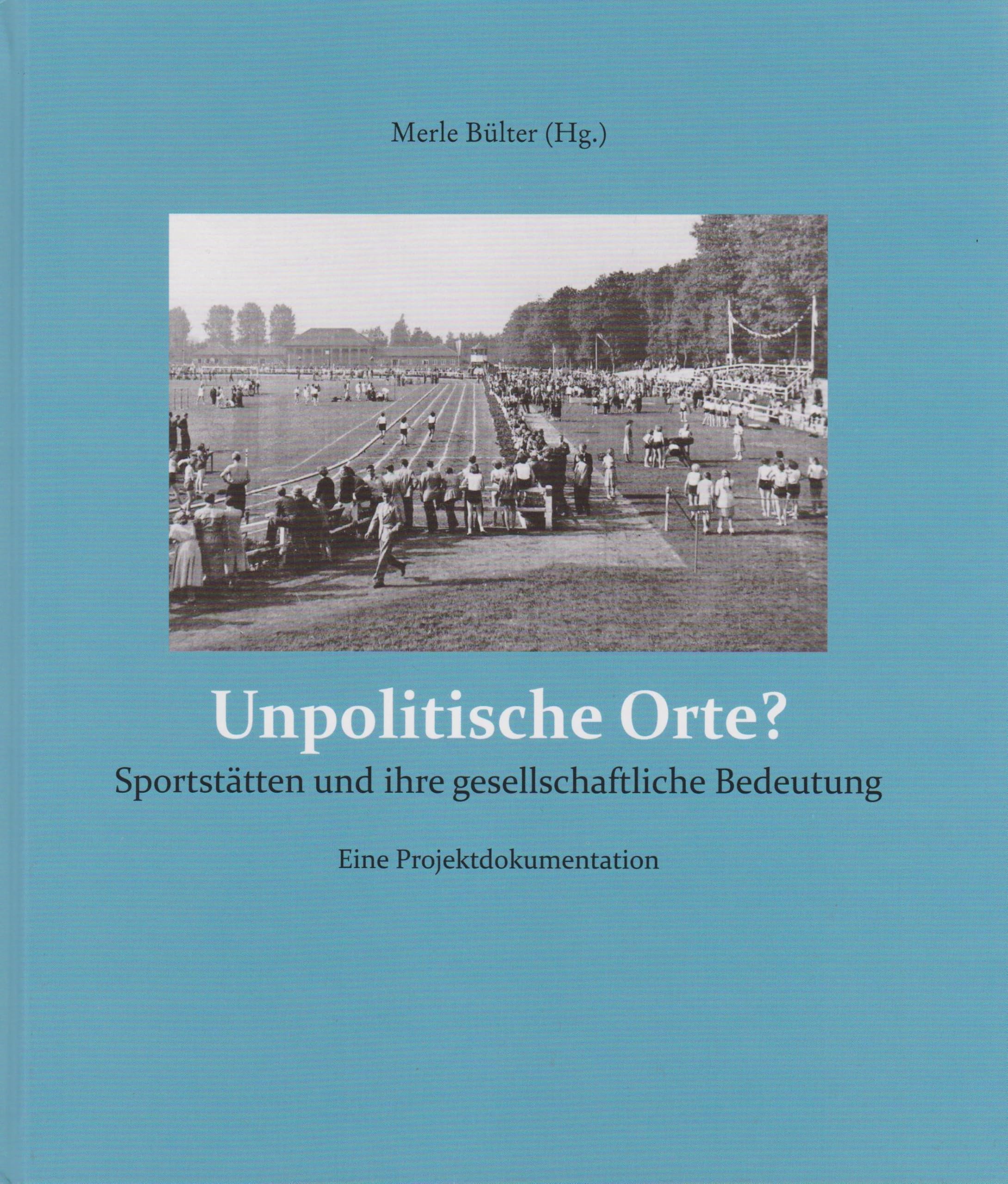 Unpolitische Orte?: Sportstätten und ihre gesellschaftliche Bedeutung - Eine Projektdokumentation