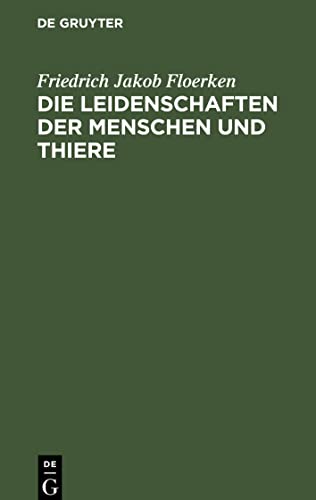 Die Leidenschaften der Menschen und Thiere: Ihrer Entstehung, Dauer, Ende oder Verwandlung nach, wie auch nach den verschiedenen Temperamenten und ... Encyklopädie, beurtheilet und abgehandelt
