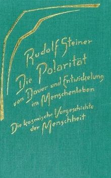 Die Polarität von Dauer und Entwickelung im Menschenleben: Die kosmische Vorgeschichte der Menschheit. 15 Vorträge, Dornach 1918