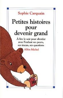 Petites histoires pour devenir grand : à lire le soir, pour aborder avec l'enfant ses peurs, ses tracas, ses questions