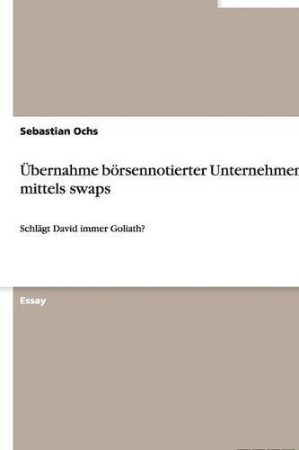 Übernahme börsennotierter Unternehmen mittels swaps: Schlägt David immer Goliath?
