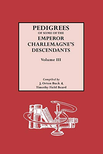 Pedigrees of Emperor Charlemagne's Descendants, Vol. III (Pedigrees of Some of the Emperor Charlemagne's Descendants, Band 3)