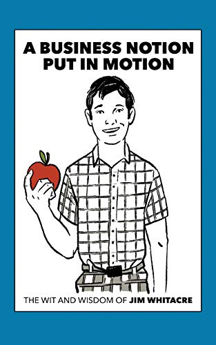 A Business Notion Put in Motion: The Wit and Wisdom of Jim Whitacre