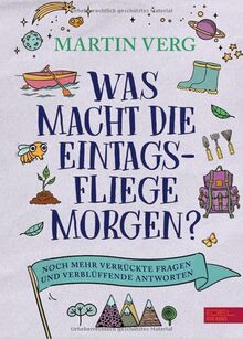 Was macht die Eintagsfliege morgen?: Noch mehr verrückte Fragen und verblüffende Antworten (Edel Kids Books)