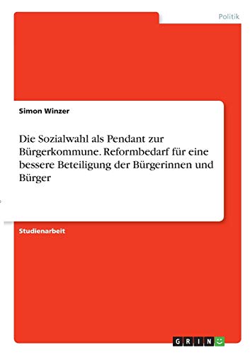 Die Sozialwahl als Pendant zur Bürgerkommune. Reformbedarf für eine bessere Beteiligung der Bürgerinnen und Bürger
