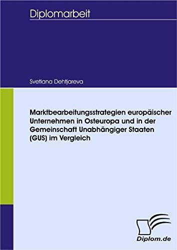 Marktbearbeitungsstrategien europäischer Unternehmen in Osteuropa und in der Gemeinschaft Unabhängiger Staaten (GUS) im Vergleich (Diplomica)