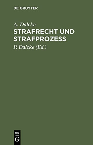 Strafrecht und Strafprozess: Eine Sammlung der wichtigsten, das Strafrecht und das Strafverfahren betreffenden Gesetze. Zum Handgebrauch für den Preußischen Praktiker