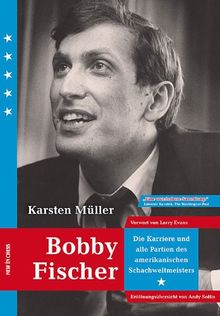 Bobby Fischer: Die Karriere und alle Partien des Amerikanischen Weltmeister