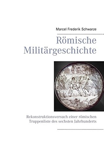 Römische Militärgeschichte: Rekonstruktionsversuch einer römischen Truppenliste des sechsten Jahrhunderts