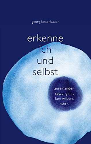 Erkenne Ich und Selbst: Auseinandersetzung mit Ken Wilbers Werk