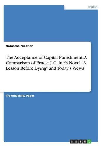 The Acceptance of Capital Punishment. A Comparison of Ernest J. Gaine's Novel A Lesson Before Dying and Today's Views