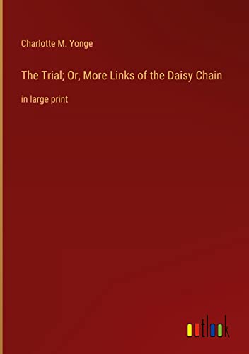 The Trial; Or, More Links of the Daisy Chain: in large print