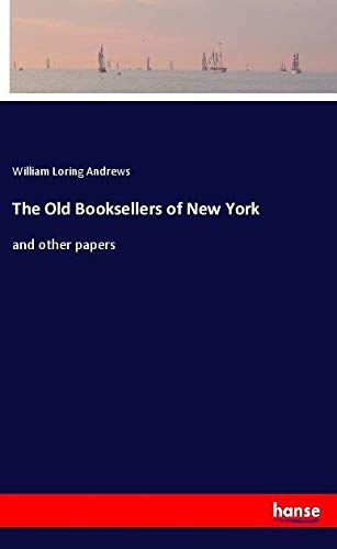 The Old Booksellers of New York: and other papers