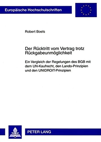 Der Rücktritt vom Vertrag trotz Rückgabeunmöglichkeit: Ein Vergleich der Regelungen des BGB mit dem UN-Kaufrecht, den Lando-Prinzipien und den ... / Publications Universitaires Européennes)