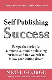 Self Publishing Success: Escape the Slush Pile and Follow Your Writing Dream