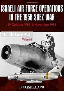 Israeli Air Force Operations in the 1956 Suez War (Middle East@War, Band 3)