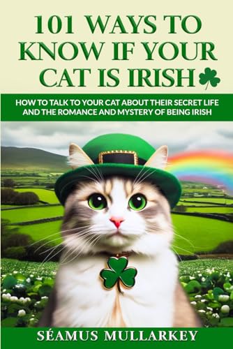 101 Ways To Know If Your Cat Is Irish: How To Talk To Your Cat About Their Secret Life and the Romance And Mystery Of Ireland And The Irish, A Funny ... Gift for Cat Lovers (The Cats of The World)