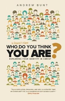 Who In Heaven's Name Do You Think You Are?: Exploring Your Identity In Christ