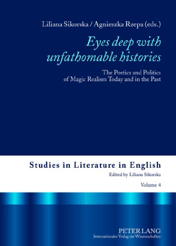 «Eyes deep with unfathomable histories»: The Poetics and Politics of Magic Realism Today and in the Past (Studies in Literature in English)