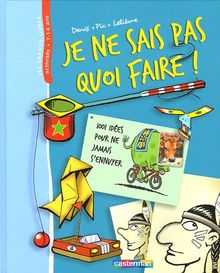 Je ne sais pas quoi faire : 1.001 idées pour ne jamais s'ennuyer