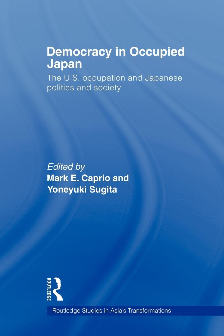 Democracy in Occupied Japan: The U.S. Occupation and Japanese Politics and Society (Routledge Studies in Asia's Transformations, 18, Band 18)
