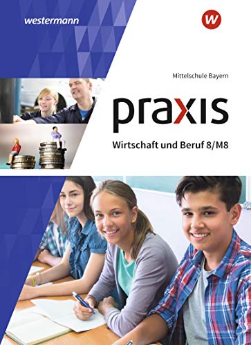 Praxis Wirtschaft und Beruf - Ausgabe 2017 für Mittelschulen in Bayern - Roland Dörfler Herbert Dröse Andreas Gmelch Josef Moser Helmut Nicklas Gebunden