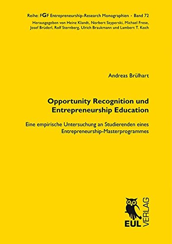 Opportunity Recognition und Entrepreneurship Education: Eine empirische Untersuchung an Studierenden eines Entrepreneurship-Masterprogrammes (FGF Entrepreneurship-Research Monographien)