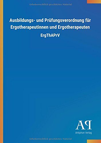 Ausbildungs- und Prüfungsverordnung für Ergotherapeutinnen und Ergotherapeuten: ErgThAPrV