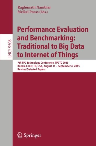Performance Evaluation and Benchmarking: Traditional to Big Data to Internet of Things: 7th TPC Technology Conference, TPCTC 2015, Kohala Coast, HI, ... Papers (Lecture Notes in Computer Science)
