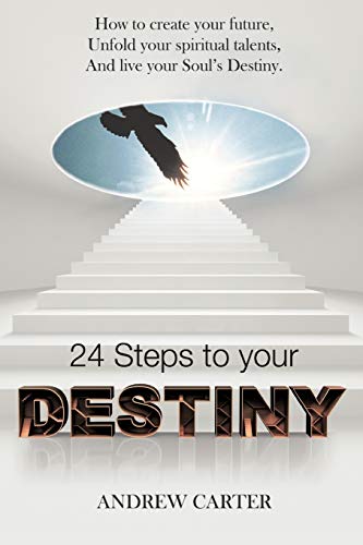 24 Steps to Your Destiny: How to Create Your Future, Unfold Your Spiritual Talents, and Live Your Soul's Destiny.