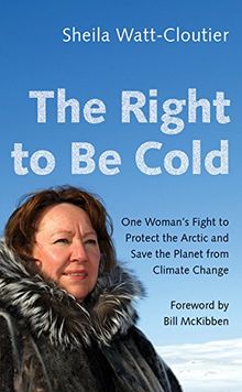 The Right to Be Cold: One Woman's Fight to Protect the Arctic and Save the Planet from Climate Change