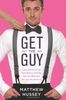 Get the Guy: Learn Secrets of the Male Mind to Find the Man You Want and the Love You Deserve: How to Find, Attract, and Keep Your Ideal Mate