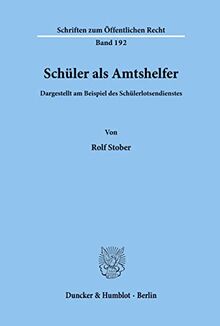 Schüler als Amtshelfer, dargestellt am Beispiel des Schülerlotsendienstes. (Schriften zum Öffentlichen Recht)