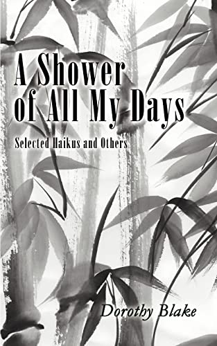 A Shower of All My Days: Selected Haikus and Others taken from HAIKU APPRENTICESHIP-2003-2004
