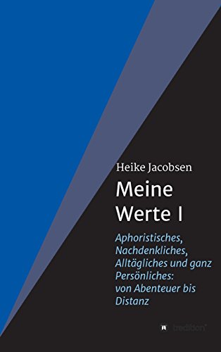 Meine Werte I: Aphoristisches, Nachdenkliches, Alltägliches und ganz Persönliches: von Abenteuer bis Distanz