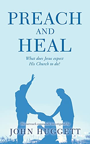 Preach and Heal: What Does Jesus Expect His Church to Do?