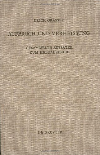 Aufbruch und Verheißung: Gesammelte Aufsätze zum Hebräerbrief. Zum 65. Geburtstag mit einer Bibliographie des Verfassers (Beihefte zur Zeitschrift für die neutestamentliche Wissenschaft, Band 65)