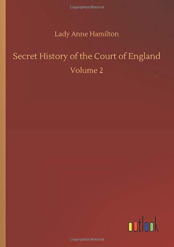 Secret History of the Court of England: Volume 2