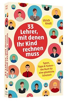 33 Lehrer, mit denen Ihr Kind rechnen muss - Typen, Tipps & Tücken - Das Buch für eine glückliche Schulzeit