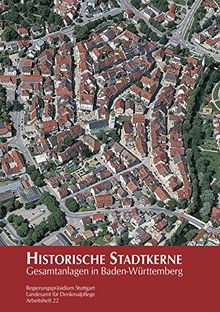 Historische Stadtkerne: Gesamtanlagen in Baden-Württemberg (Arbeitshefte - Landesamt für Denkmalpflege im Regierungspräsidium Stuttgart)