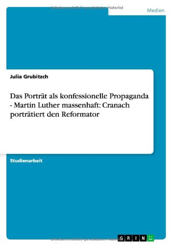 Das Porträt als konfessionelle Propaganda - Martin Luther massenhaft: Cranach porträtiert den Reformator