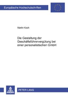 Die Gestaltung der Geschäftsführervergütung bei einer personalistischen GmbH (Europäische Hochschulschriften / European University Studies / Publications Universitaires Européennes)