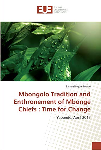 Mbongolo Tradition and Enthronement of Mbonge Chiefs : Time for Change: Yaoundé, April 2017