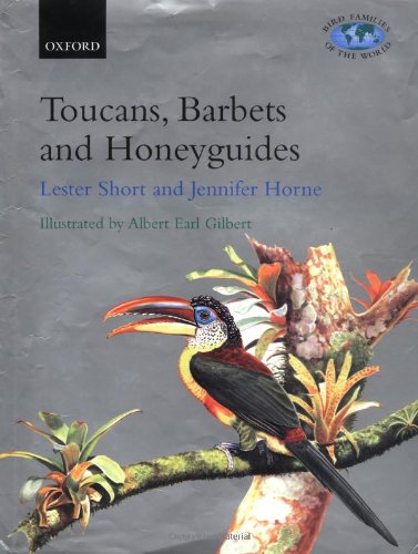 Toucans, Barbets and Honeyguides: Ramphastidae, Capitonidae and Indicatoridae (Bird Families of the World)